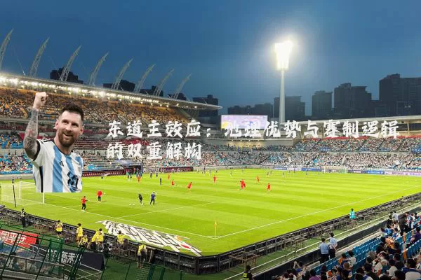 东道主效应：地理优势与赛制逻辑的双重解构
