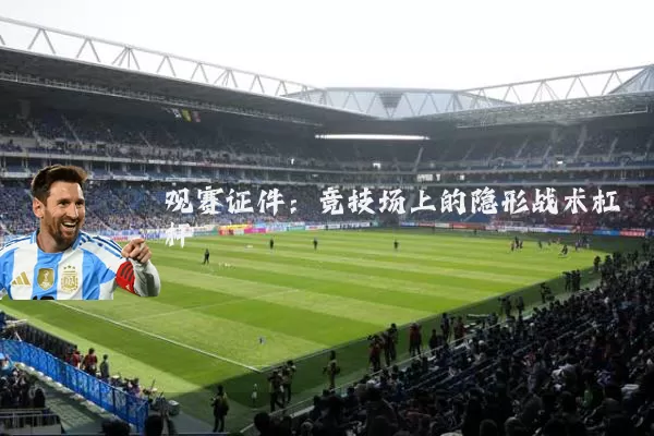 观赛证件：竞技场上的隐形战术杠杆
