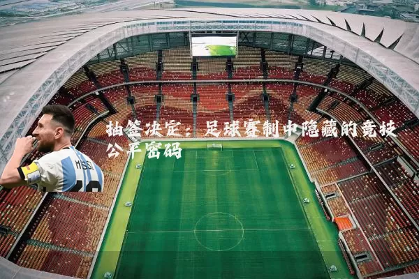 抽签决定：足球赛制中隐藏的竞技公平密码
