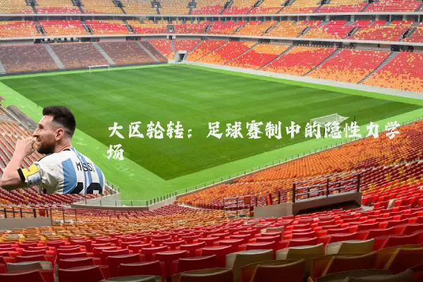大区轮转:足球赛制中的隐性力学场